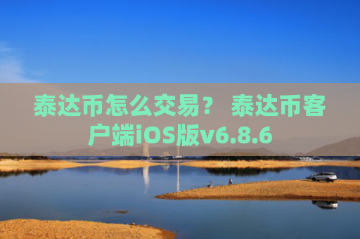 泰达币怎么交易？ 泰达币客户端iOS版v6.8.6