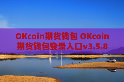 OKcoin期货钱包 OKcoin期货钱包登录入口v3.5.8