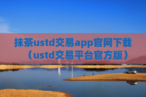抹茶ustd交易app官网下载（ustd交易平台官方版）