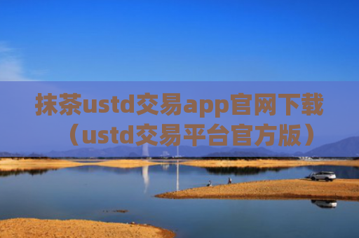 抹茶ustd交易app官网下载（ustd交易平台官方版）