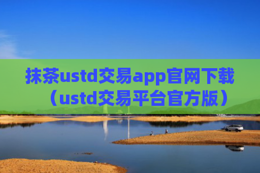 抹茶ustd交易app官网下载（ustd交易平台官方版）