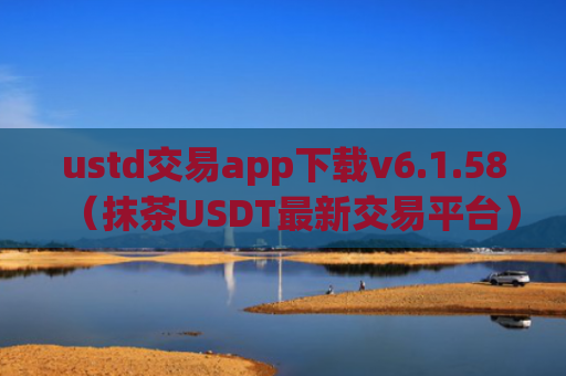 ustd交易app下载v6.1.58(抹茶USDT最新交易平台)