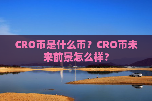 CRO币是什么币？CRO币未来前景怎么样？