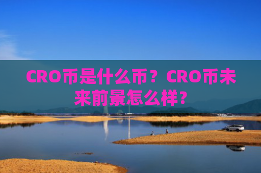 CRO币是什么币?CRO币未来前景怎么样?