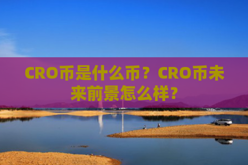 CRO币是什么币？CRO币未来前景怎么样？