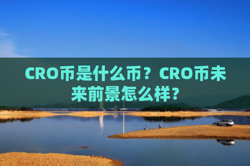 CRO币是什么币？CRO币未来前景怎么样？
