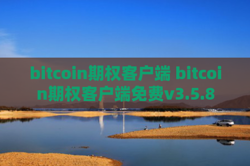 bitcoin期权客户端 bitcoin期权客户端免费v3.5.8