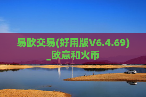 易欧交易(好用版V6.4.69)_欧意和火币