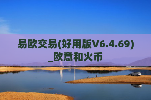 易欧交易(好用版V6.4.69)_欧意和火币