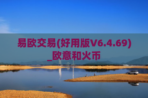 易欧交易(好用版V6.4.69)_欧意和火币