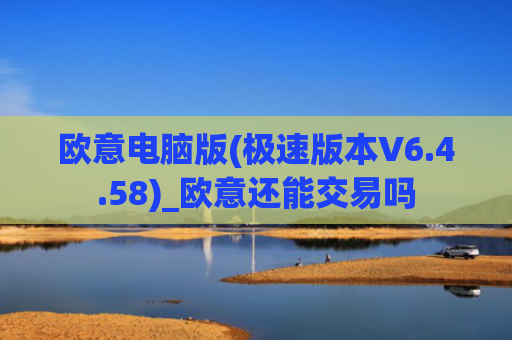 欧意电脑版(极速版本V6.4.58)_欧意还能交易吗