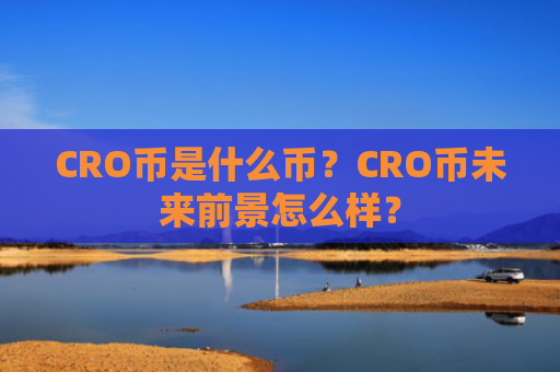 CRO币是什么币？CRO币未来前景怎么样？