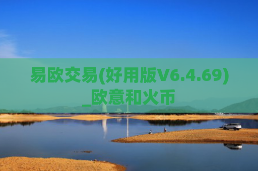 易欧交易(好用版V6.4.69)_欧意和火币