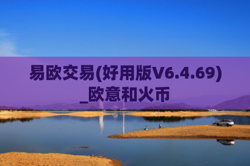 易欧交易(好用版V6.4.69)_欧意和火币