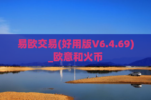 易欧交易(好用版V6.4.69)_欧意和火币