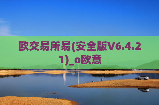 欧交易所易(安全版V6.4.21)_o欧意