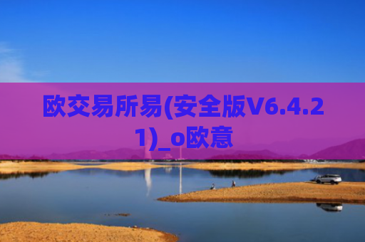 欧交易所易(安全版V6.4.21)_o欧意