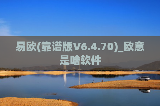 易欧(靠谱版V6.4.70)_欧意是啥软件