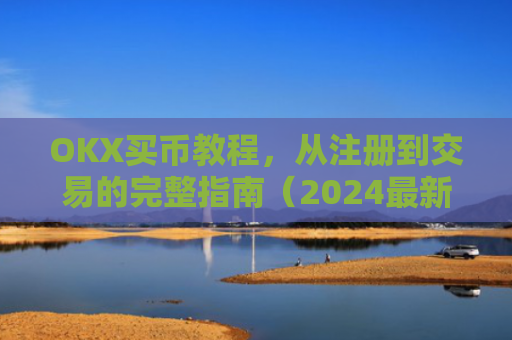 OKX买币教程,从注册到交易的完整指南(2024最新版)