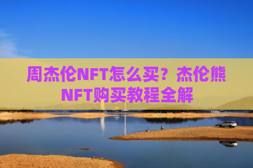 周杰伦NFT怎么买？杰伦熊NFT购买教程全解