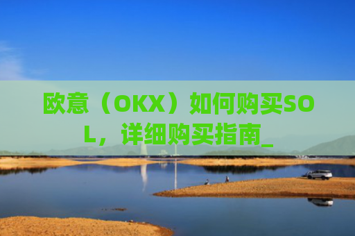 欧意(OKX)如何购买SOL,详细购买指南_