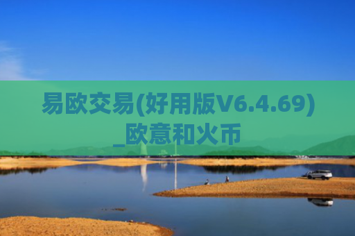 易欧交易(好用版V6.4.69)_欧意和火币