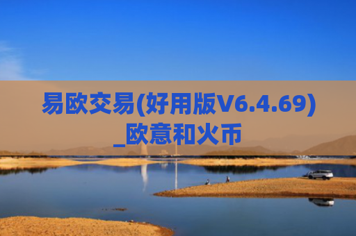 易欧交易(好用版V6.4.69)_欧意和火币