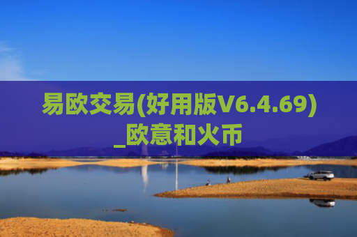 易欧交易(好用版V6.4.69)_欧意和火币