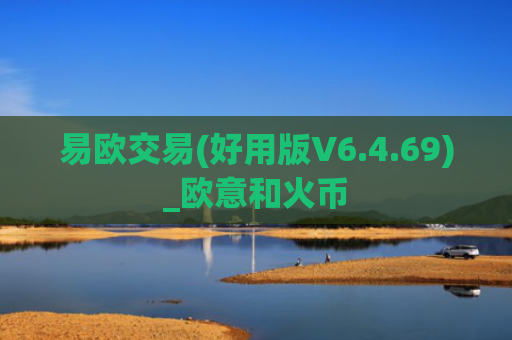 易欧交易(好用版V6.4.69)_欧意和火币