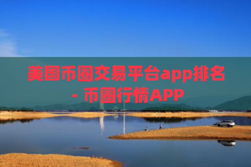 美国币圈交易平台app排名 - 币圈行情APP
