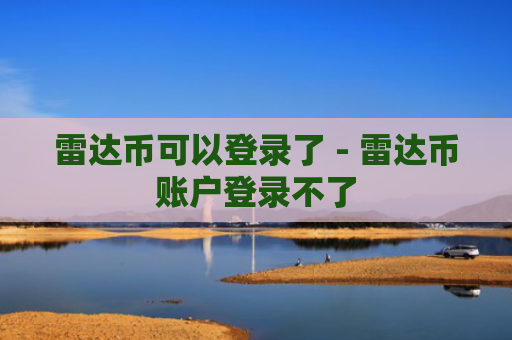 雷达币可以登录了 - 雷达币账户登录不了