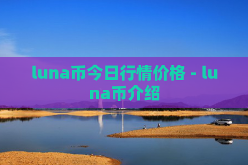 luna币今日行情价格 - luna币介绍
