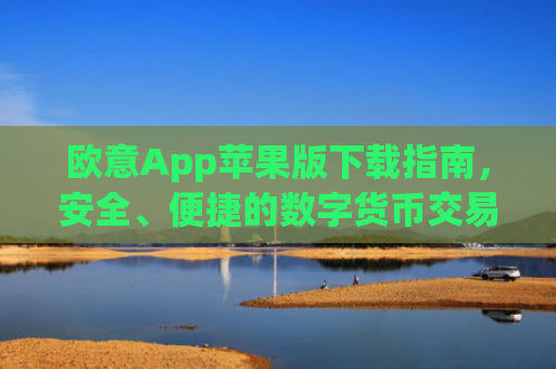 欧意App苹果版下载指南,安全、便捷的数字货币交易体验_