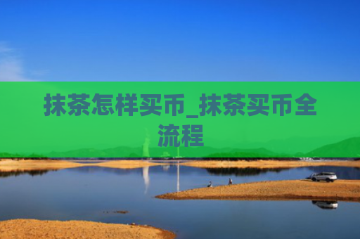 抹茶怎样买币_抹茶买币全流程