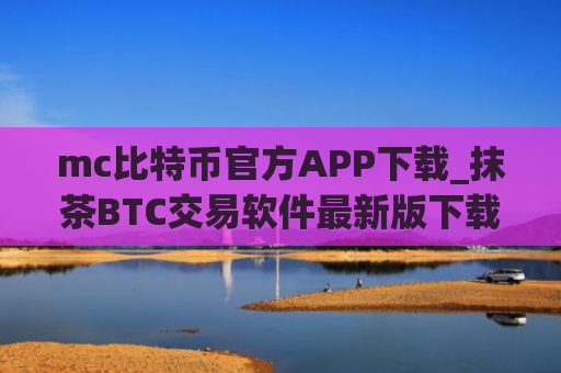mc比特币官方APP下载_抹茶BTC交易软件最新版下载