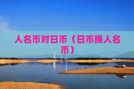 人名币对日币（日币换人名币）