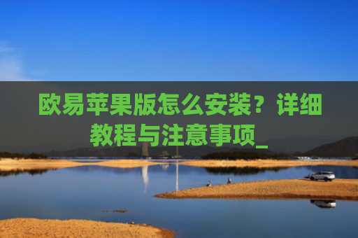 欧易苹果版怎么安装?详细教程与注意事项_