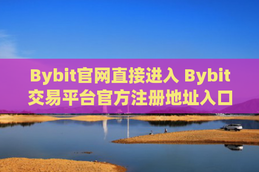 Bybit官网直接进入 Bybit交易平台官方注册地址入口