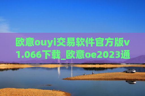 欧意ouyi交易软件官方版v1.066下载_欧意oe2023通用版下载