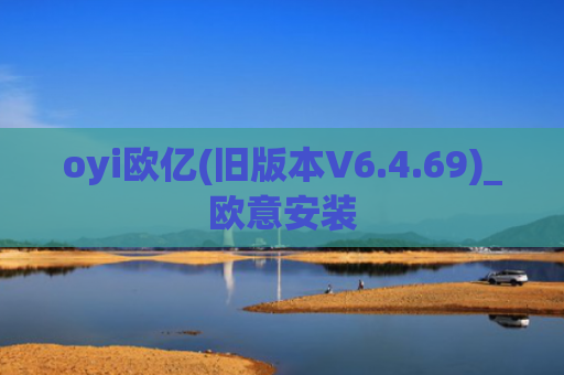 oyi欧亿(旧版本V6.4.69)_欧意安装