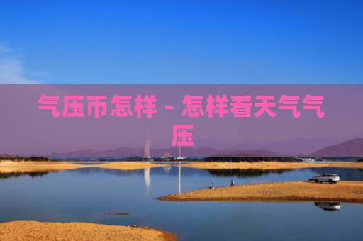 气压币怎样 - 怎样看天气气压