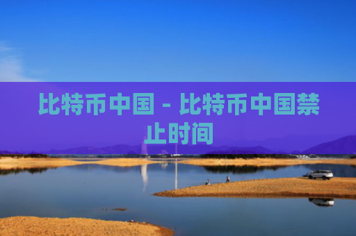 比特币中国 - 比特币中国禁止时间