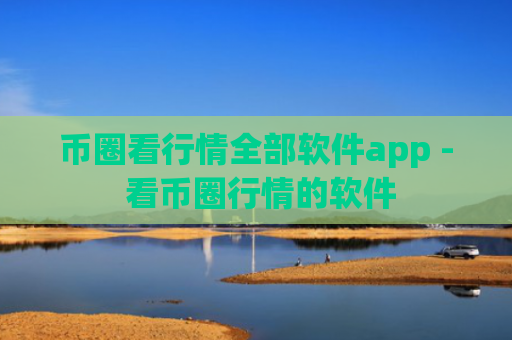 币圈看行情全部软件app - 看币圈行情的软件