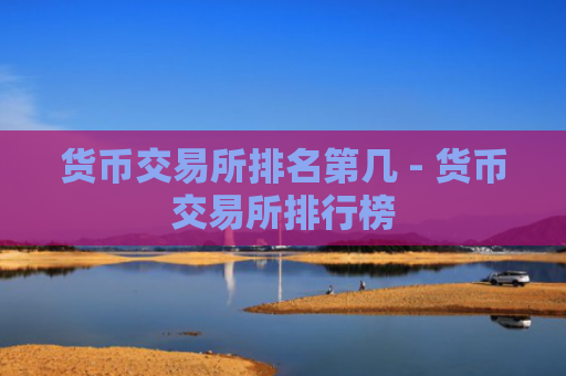 货币交易所排名第几 - 货币交易所排行榜