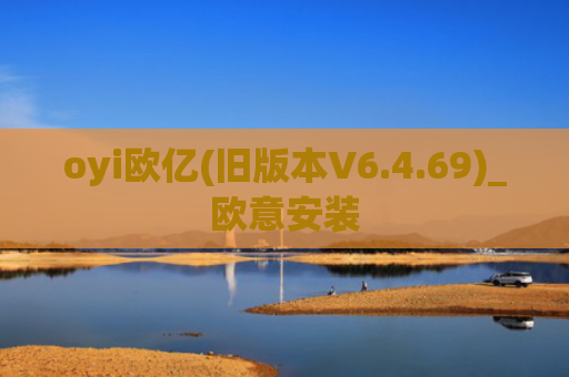 oyi欧亿(旧版本V6.4.69)_欧意安装