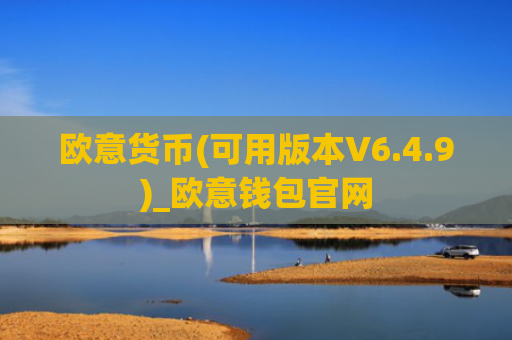 欧意货币(可用版本V6.4.9)_欧意钱包官网
