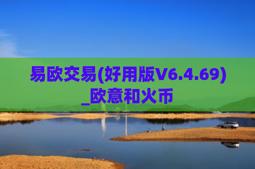 易欧交易(好用版V6.4.69)_欧意和火币