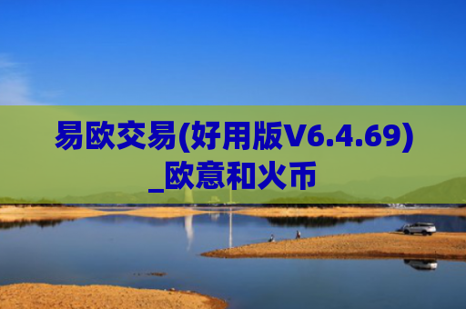 易欧交易(好用版V6.4.69)_欧意和火币