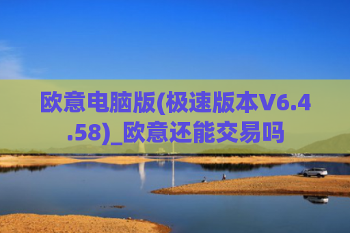 欧意电脑版(极速版本V6.4.58)_欧意还能交易吗