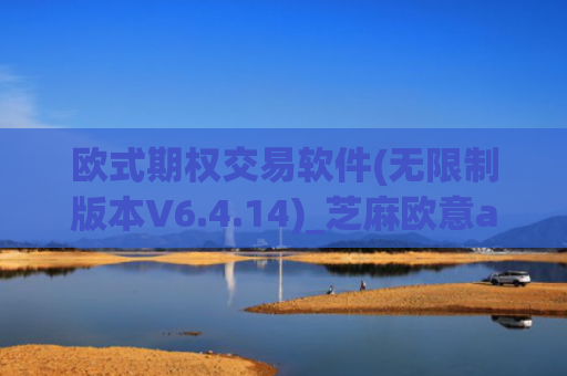 欧式期权交易软件(无限制版本V6.4.14)_芝麻欧意app那个靠谱